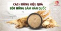 Cách sử dụng bột hồng sâm Hàn Quốc hiệu quả