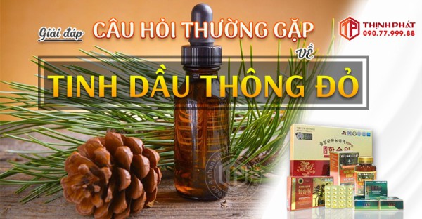 GIẢI ĐÁP CÂU HỎI THƯỜNG GẶP VỀ TINH DẦU THÔNG ĐỎ