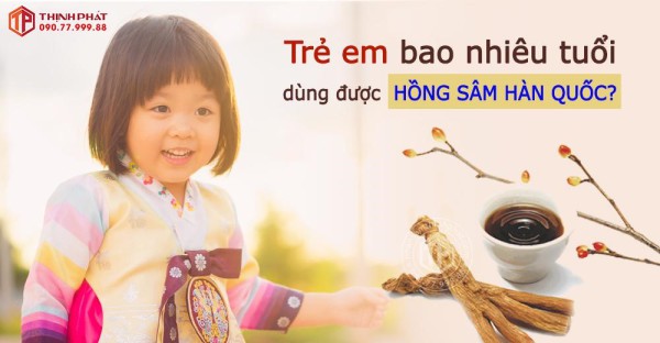 TRẺ EM BAO NHIÊU TUỔI SỬ DỤNG ĐƯỢC HỒNG SÂM HÀN QUỐC?