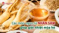 Những món ngon từ nhân sâm giúp giải nhiệt mùa hè cực hiệu quả