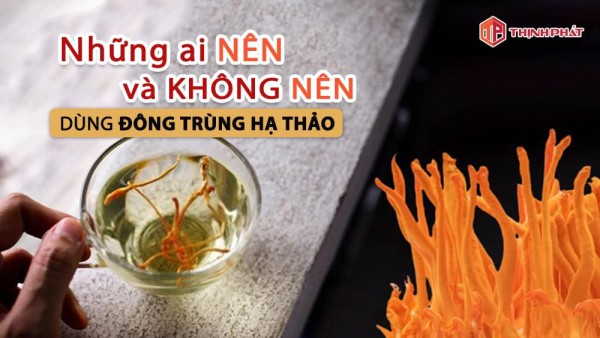 Những ai nên và không nên dùng đông trùng hạ thảo?