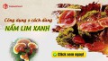 Công dụng của nấm lim xanh là gì? Cách dùng nấm lim xanh tăng cường sức khỏe